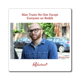 "Man Trusts No One Except Everyone on Reddit" Magnet