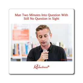 "Man Two Minutes Into Question With Still No Question in Sight" Magnet