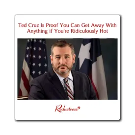 "Ted Cruz Is Proof You Can Get Away With Anything if You're Ridiculously Hot" Magnet